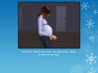 Edmund wasn’t the only one growing. Baby
G was on its way.
 