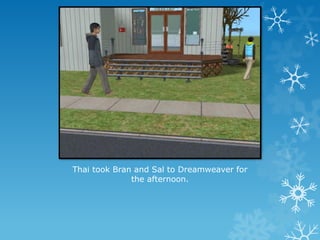 Thai took Bran and Sal to Dreamweaver for
the afternoon.
 