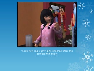 “Look how big I am!” She cheered after the
confetti fell away.
 