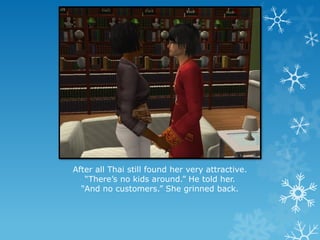 After all Thai still found her very attractive.
“There’s no kids around.” He told her.
“And no customers.” She grinned back.
 