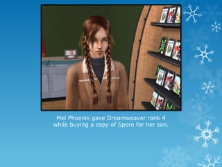 Mel Phoenix gave Dreamweaver rank 4
while buying a copy of Spore for her son.
 