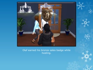 Olaf earned his bronze sales badge while
hosting.
 