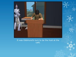 It was Oddmund’s turn to be the host at the
café.
 