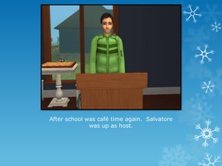 After school was café time again. Salvatore
was up as host.
 