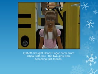 Lysbeth brought Honey Sugar home from
school with her. The two girls were
becoming fast friends.
 