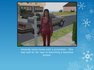 Amanda came home with a promotion. She
was well on her way to becoming a business
tycoon.
 