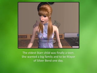 The eldest Starr child was finally a teen.
She wanted a big family and to be Mayor
of Silver Bend one day.
 
