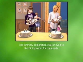 The birthday celebrations was moved to
the dining room for the quads.
 