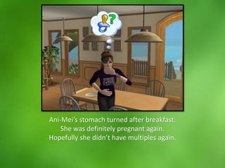 Ani-Mei’s stomach turned after breakfast.
She was definitely pregnant again.
Hopefully she didn’t have multiples again.
 