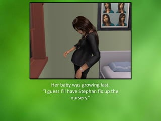 Her baby was growing fast.
“I guess I’ll have Stephan fix up the
nursery.”
 