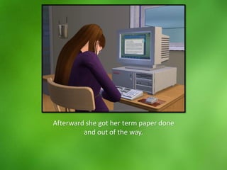 Afterward she got her term paper done
and out of the way.
 