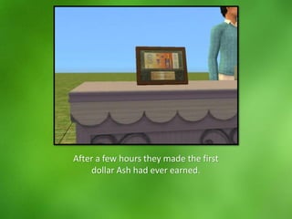 After a few hours they made the first
dollar Ash had ever earned.
 