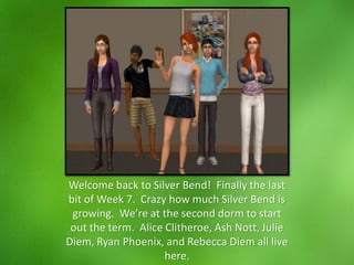 Welcome back to Silver Bend! Finally the last
bit of Week 7. Crazy how much Silver Bend is
growing. We’re at the second dorm to start
out the term. Alice Clitheroe, Ash Nott, Julie
Diem, Ryan Phoenix, and Rebecca Diem all live
here.
 