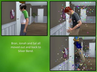 Bran, Jonah and Sal all
moved out and back to
Silver Bend.
 