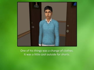 One of his things was a change of clothes.
It was a little cool outside for shorts.
 