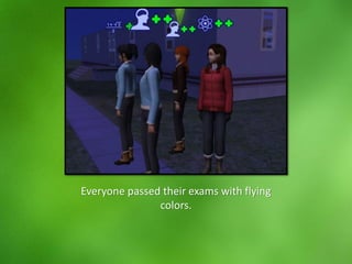 Everyone passed their exams with flying
colors.
 