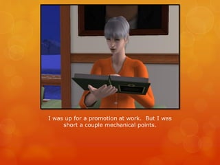 I was up for a promotion at work. But I was
short a couple mechanical points.
 