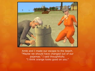 Ambi and I made our escape to the beach.
“Maybe we should have changed out of our
pajamas.” I said thoughtfully.
“I think orange looks good on you.”
 