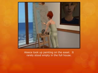 Aleece took up painting on the easel. It
rarely stood empty in the full house.
 