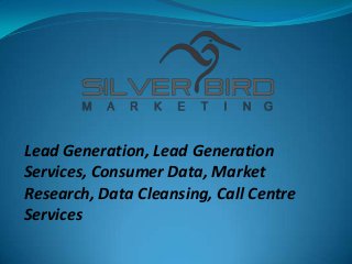 Lead Generation, Lead Generation
Services, Consumer Data, Market
Research, Data Cleansing, Call Centre
Services
 