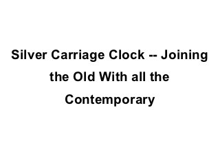 Silver Carriage Clock -- Joining
      the Old With all the
        Contemporary
 