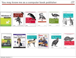 You may know me as a computer book publisher




Wednesday, November 2, 11
 
