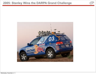 2005: Stanley Wins the DARPA Grand Challenge




Wednesday, November 2, 11
 