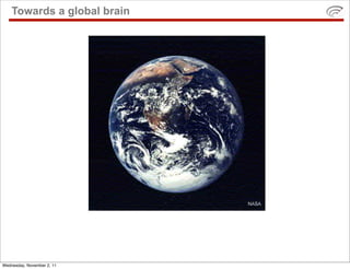 Towards a global brain




Wednesday, November 2, 11
 