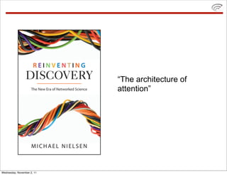 “The architecture of
                            attention”




Wednesday, November 2, 11
 
