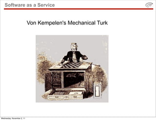 Software as a Service


                            Von Kempelen's Mechanical Turk




Wednesday, November 2, 11
 
