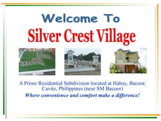A Prime Residential Subdivision located at Habay, Bacoor, Cavite, Philippines (near SM Bacoor) Where convenience and comfort make a difference! Silver Crest Village Welcome To 