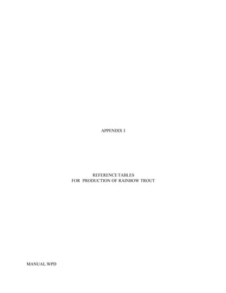 APPENDIX I




                     REFERENCE TABLES
             FOR PRODUCTION OF RAINBOW TROUT




MANUAL.WPD
 