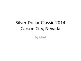 Silver Dollar Classic 2014
Carson City, Nevada
by Chet
 