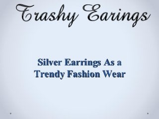 Silver Earrings As a
Trendy Fashion Wear
 