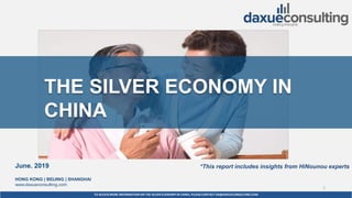 TO ACCESS MORE INFORMATION ON THE SILVER ECONOMYIN CHINA, PLEASECONTACT DX@DAXUECONSULTING.COM
dx@daxueconsulting.com +86 (21) 5386 0380
June. 2019
HONG KONG | BEIJING | SHANGHAI
www.daxueconsulting.com
1
By DAXUE CONSULTING
Use a picture as the background
THE SILVER ECONOMY IN
CHINA
*This report includes insights from HiNounou experts
 