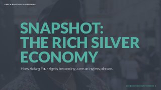 UNDERSTAND TODAY. SHAPE TOMORROW.
How Acting Your Age is becoming a meaningless phrase.
LHBS // SNAPSHOT: THE RICH SILVER ECONOMY
1
SNAPSHOT:
THE RICH SILVER
ECONOMY
 