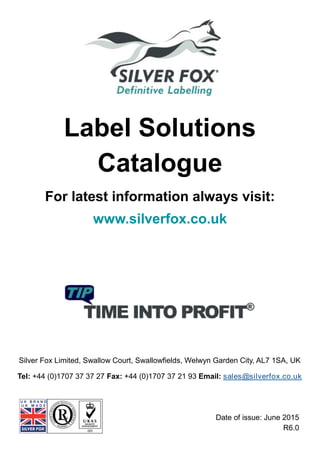 Label Solutions
Catalogue
For latest information always visit:
www.silverfox.co.uk
Silver Fox Limited, Swallow Court, Swal...