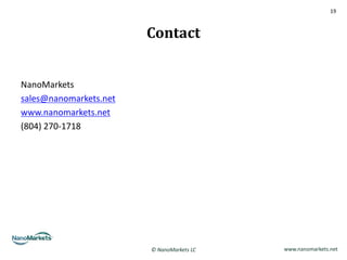 19



                        Contact


NanoMarkets
sales@nanomarkets.net
www.nanomarkets.net
(804) 270-1718




                        © NanoMarkets LC   www.nanomarkets.net
 