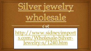 http://www.sidneyimport
s.com/Wholesale-Silver-
Jewelry-s/1240.htm
 