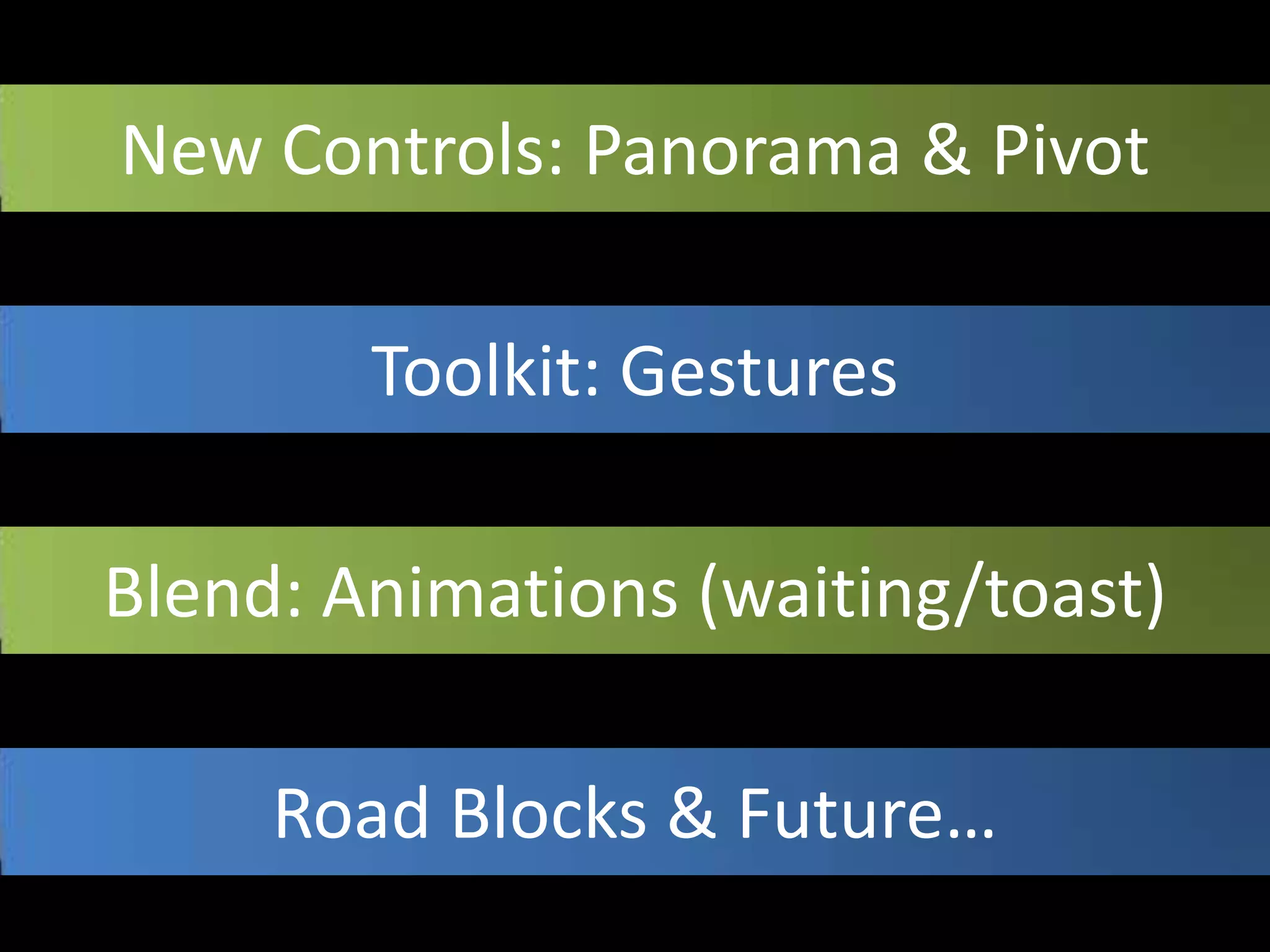 New Controls: Panorama & PivotToolkit: GesturesBlend: Animations (waiting/toast)Road Blocks & Future…
