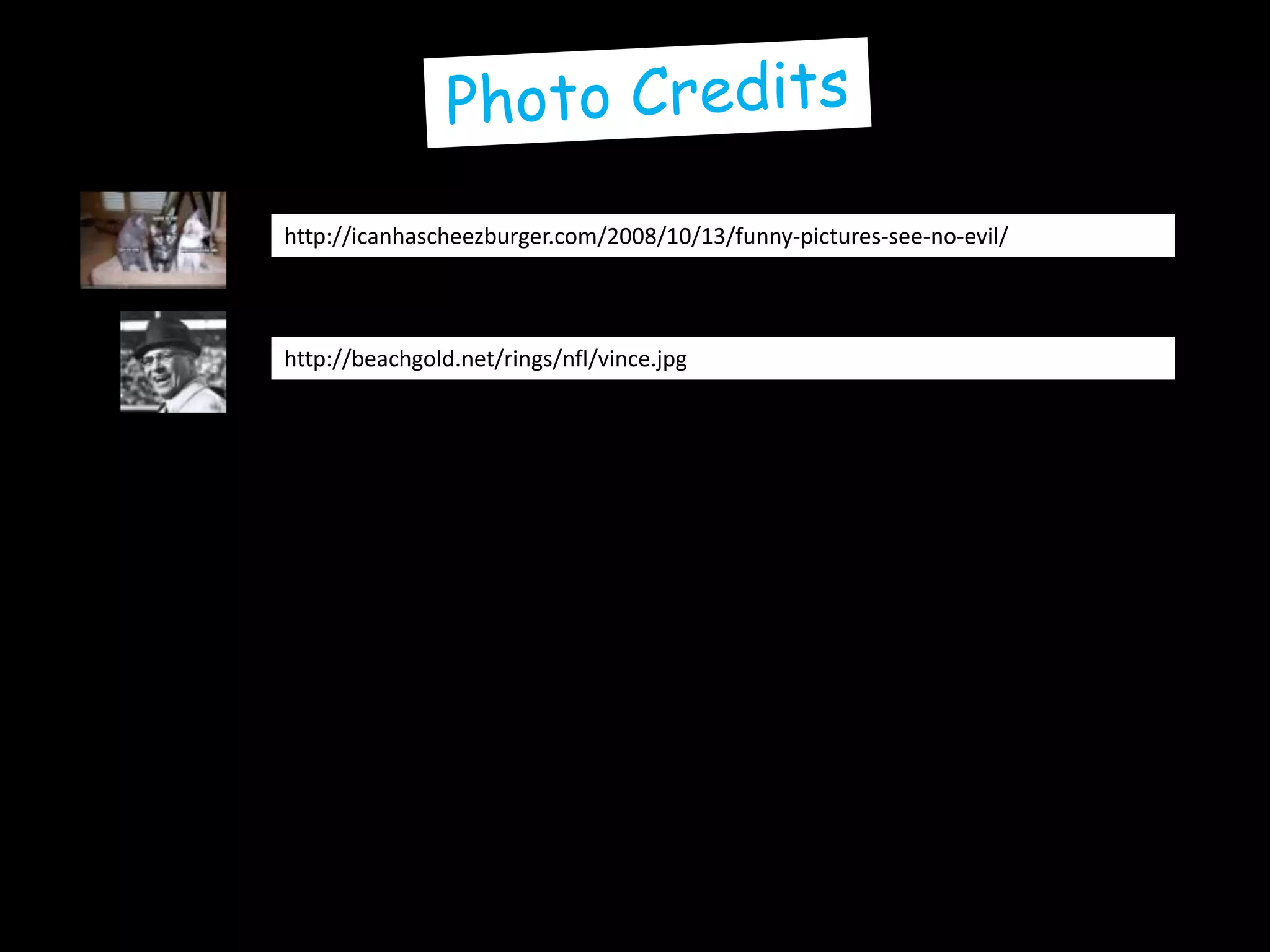 Photo Creditshttp://icanhascheezburger.com/2008/10/13/funny-pictures-see-no-evil/http://beachgold.net/rings/nfl/vince.jpg