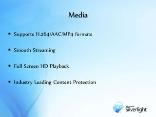  Supports H.264/AAC/MP4 formats
 Smooth Streaming
 Full Screen HD Playback
 Industry Leading Content Protection
Media
 