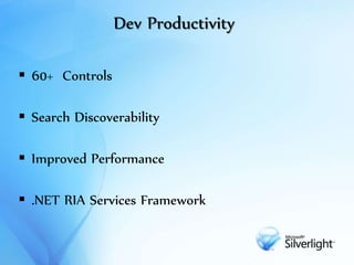 Dev Productivity
 60+ Controls
 Search Discoverability
 Improved Performance
 .NET RIA Services Framework
 