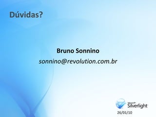 Dúvidas?


            Bruno Sonnino
       sonnino@revolution.com.br




                                   26/01/10
 