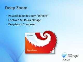 Deep Zoom
   Possibilidade de zoom “infinito”
   Controle MultiScaleImage
   DeepZoom Composer




                                       26/01/10
 