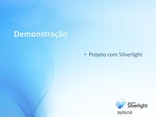 Demonstração

                  Projeto com Silverlight




                               26/01/10
 