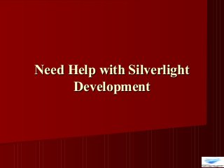 Need Help with SilverlightNeed Help with Silverlight
DevelopmentDevelopment
 