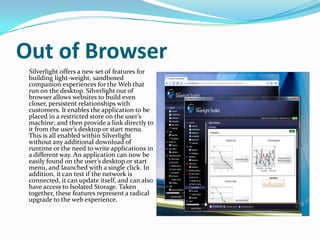 Out of Browser<br />      Silverlight offers a new set of features for building light-weight, sandboxed companion experien...