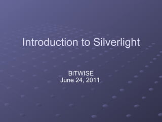 Introduction to Silverlight BiTWISE June 24, 2011  