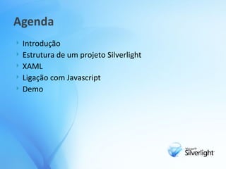 Introdução Estrutura de um projeto Silverlight XAML Ligação com Javascript Demo 